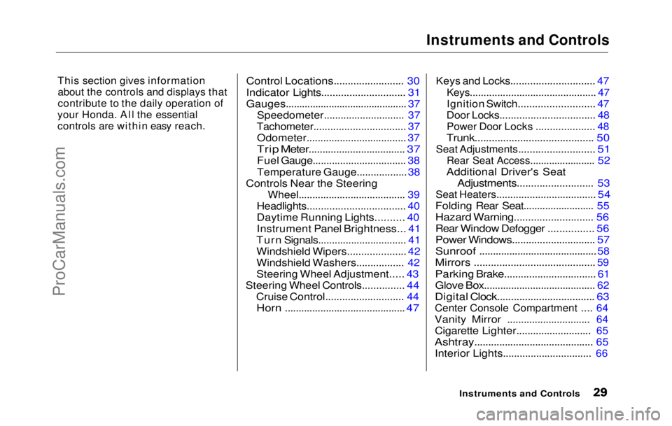 HONDA PRELUDE 1992  Owners Manual Instruments and Controls

This section gives information
 about the controls and displays that
contribute to the daily operation of

your Honda. All the essential

controls are within easy reach.
 Con