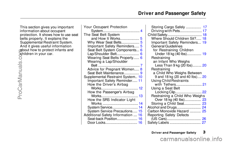 HONDA PRELUDE 1992  Owners Manual Driver and Passenger Safety

This section gives you important
information about occupant protection. It shows how to use seat
belts properly. It explains the Supplemental Restraint System.
And it give