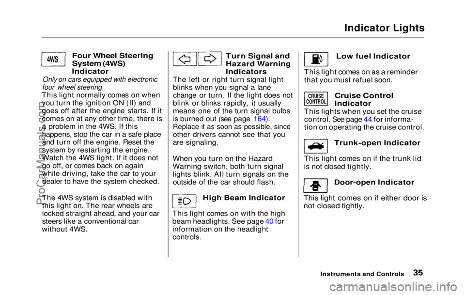 HONDA PRELUDE 1992  Owners Manual 
Indicator Lights

Four Wheel Steering

System (4WS)
Indicator

Only on cars equipped with electronic

four wheel steering

This light normally comes on when you turn the ignition ON (II) and
goes off