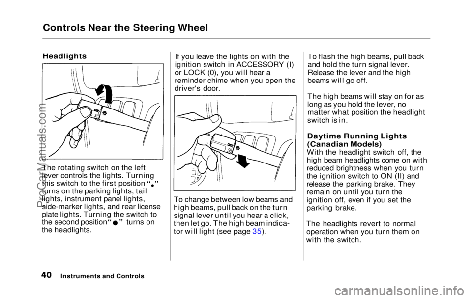 HONDA PRELUDE 1992  Owners Manual Controls Near the Steering Wheel

Headlights

The rotating switch on the left
lever controls the lights. Turning this switch to the first position
turns on the parking lights, tail
lights, instrument 
