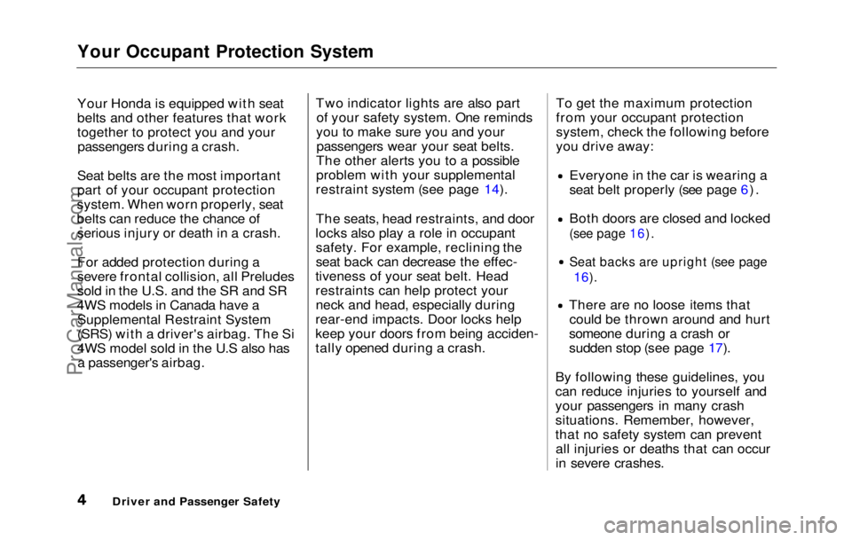 HONDA PRELUDE 1992  Owners Manual 
Your Occupant Protection System

Your Honda is equipped with seat
belts and other features that work
together to protect you and your
passengers during a crash.
Seat belts are the most important
part