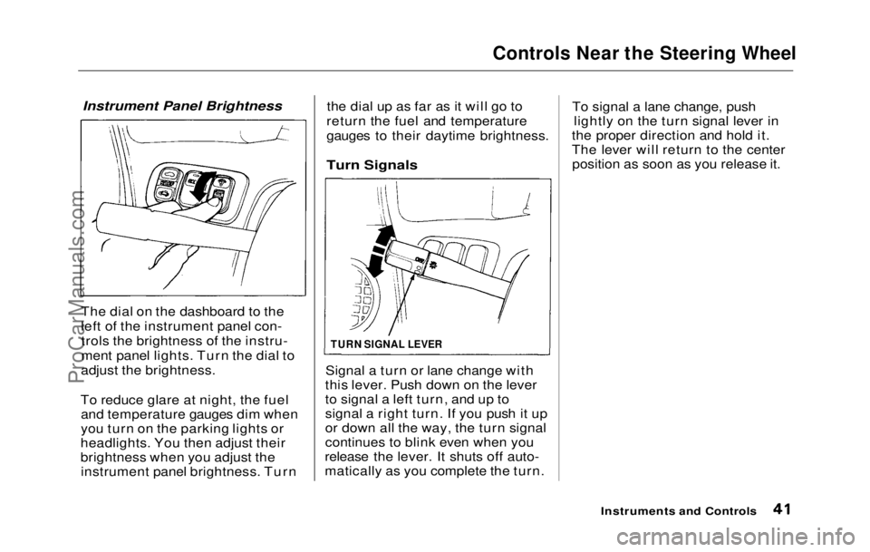 HONDA PRELUDE 1992  Owners Manual 
Controls Near the Steering Wheel
Instrument Panel Brightness
The dial

 on the dashboard to the
left of the instrument panel con- trols the brightness of the instru-
ment panel lights. Turn the dial 