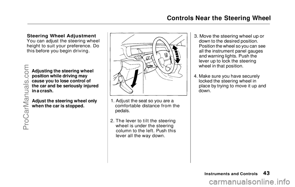 HONDA PRELUDE 1992 Owners Manual
Controls Near the Steering Wheel
Steering Wheel Adjustment
You can adjust the steering wheel height to suit your preference. Do
this before you begin driving.
1. Adjust the seat so you are acomfort HONDA PRELUDE 1992 Owners Manual
Controls Near the Steering Wheel
Steering Wheel Adjustment
You can adjust the steering wheel height to suit your preference. Do
this before you begin driving.
1. Adjust the seat so you are acomfort