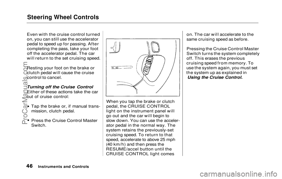 HONDA PRELUDE 1992 Service Manual 
Steering Wheel Controls

Even with the cruise control turned
on, you can still use the accelerator pedal to speed up for passing. After
completing the pass, take your foot
off the accelerator pedal. 
