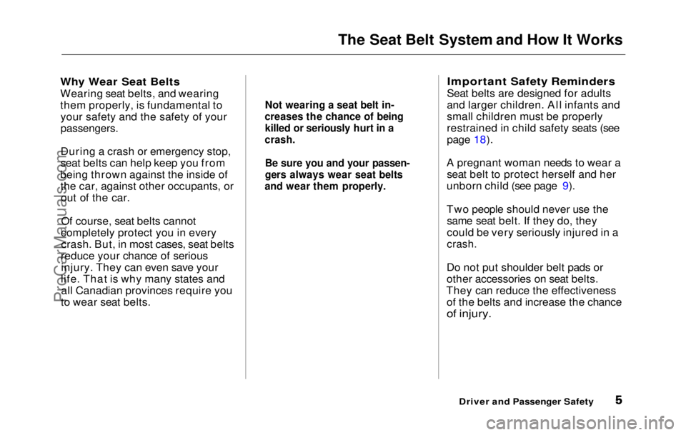 HONDA PRELUDE 1992  Owners Manual The Seat Belt System and How It Works

Why Wear
 Seat Belts

Wearing seat belts, and wearing
them properly, is fundamental to your safety and the safety of your

passengers.

During a crash or emergen
