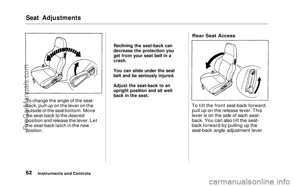 HONDA PRELUDE 1992 Workshop Manual 
Seat Adjustments

To change the angle of the seat-
back, pull up on the lever on the outside of the seat bottom. Move
the seat-back to the desiredposition and release the lever. Let
the seat-back lat