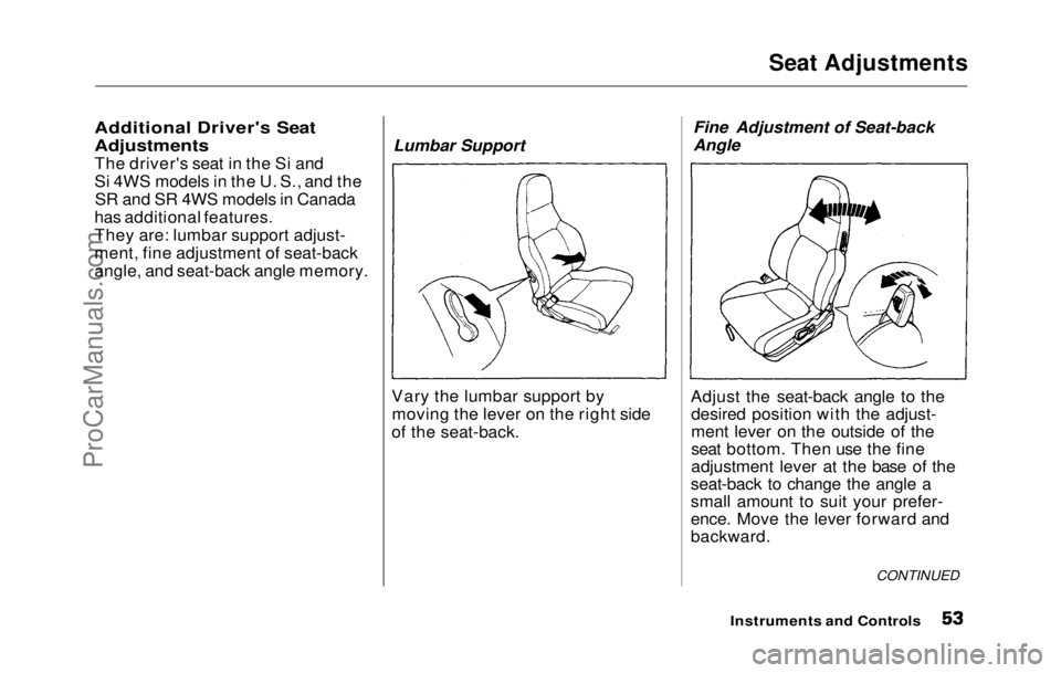 HONDA PRELUDE 1992 Owners Manual Seat Adjustments
Additional Driver's Seat
Adjustments
The driver's seat in the Si and
Si 4WS models in the U. S., and the SR and SR 4WS models in Canada
has additional features.
They are: lu HONDA PRELUDE 1992 Owners Manual Seat Adjustments
Additional Driver's Seat
Adjustments
The driver's seat in the Si and
Si 4WS models in the U. S., and the SR and SR 4WS models in Canada
has additional features.
They are: lu