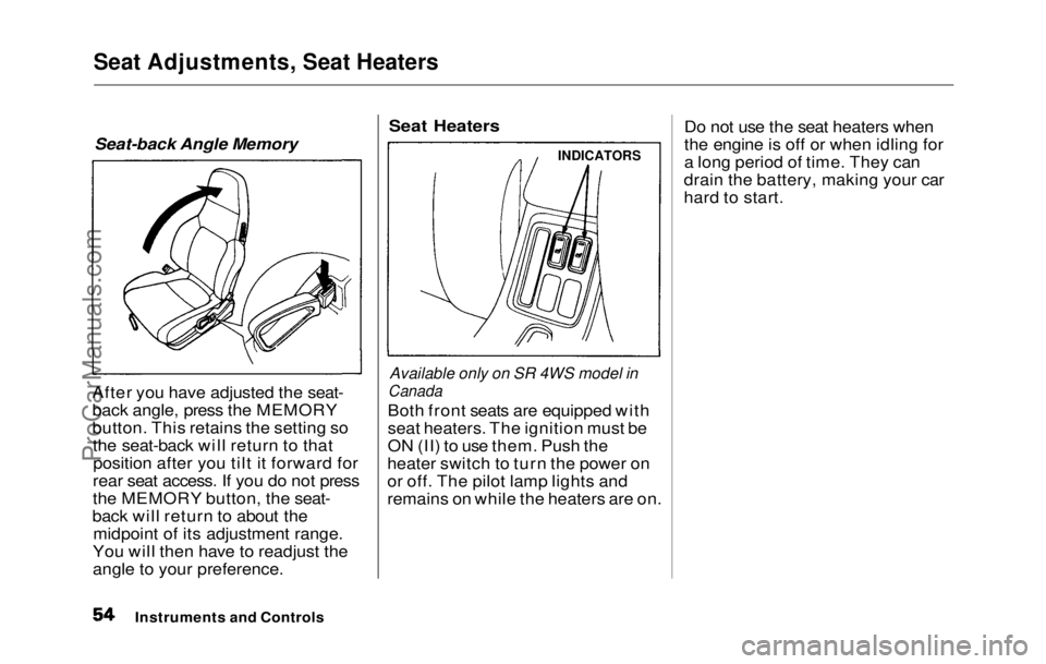 HONDA PRELUDE 1992 Owners Manual
Seat Adjustments, Seat Heaters
Seat-back Angle Memory
After you have adjusted the seat-
back angle, press the MEMORY
button. This retains the setting so the seat-back will return to thatposition aft HONDA PRELUDE 1992 Owners Manual
Seat Adjustments, Seat Heaters
Seat-back Angle Memory
After you have adjusted the seat-
back angle, press the MEMORY
button. This retains the setting so the seat-back will return to thatposition aft