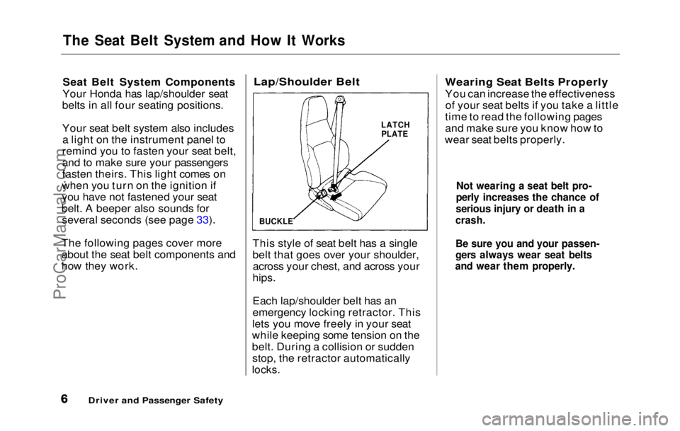 HONDA PRELUDE 1992  Owners Manual 
The Seat Belt System and How It Works

Seat Belt System Components
Your Honda has lap/shoulder seat
belts in all four seating positions.
Your seat belt system also includes a light on the instrument 