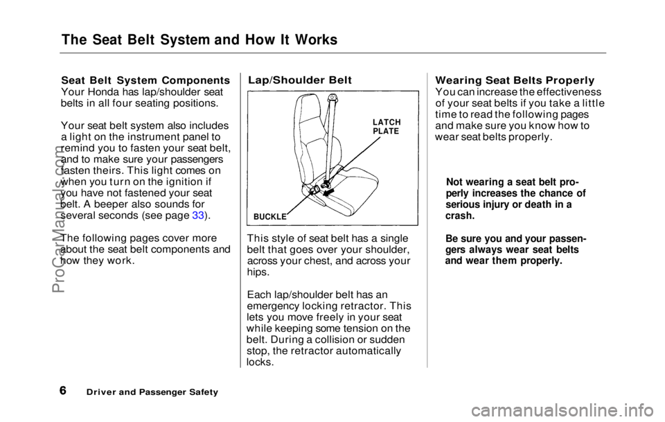 HONDA PRELUDE 1992 Owners Manual
The Seat Belt System and How It Works
Seat Belt System Components
Your Honda has lap/shoulder seat
belts in all four seating positions.
Your seat belt system also includes a light on the instrument HONDA PRELUDE 1992 Owners Manual
The Seat Belt System and How It Works
Seat Belt System Components
Your Honda has lap/shoulder seat
belts in all four seating positions.
Your seat belt system also includes a light on the instrument