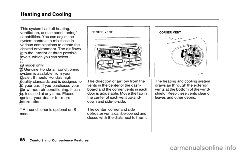 HONDA PRELUDE 1992 Repair Manual
Heating and Cooling
This system has full heating,
ventilation, and air conditioning* capabilities. You can adjust the
system controls to mix these in
various combinations to create the desired envir HONDA PRELUDE 1992 Repair Manual
Heating and Cooling
This system has full heating,
ventilation, and air conditioning* capabilities. You can adjust the
system controls to mix these in
various combinations to create the desired envir