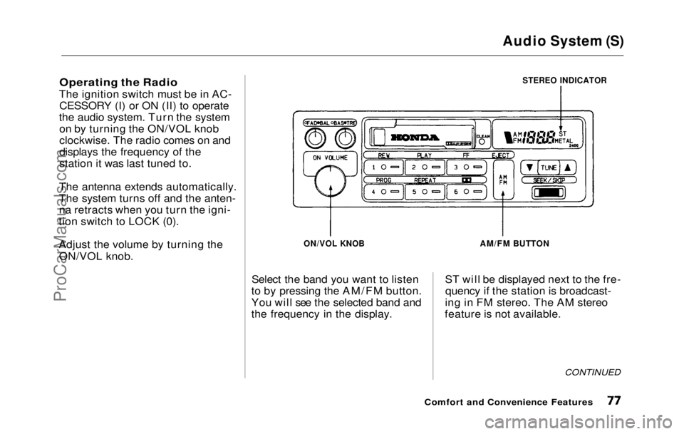 HONDA PRELUDE 1992 Manual PDF Audio System (S)
Operating the Radio
The ignition switch must be in AC- CESSORY (I) or ON (II) to operate
the audio system. Turn the system on by turning the ON/VOL knob
clockwise. The radio comes o HONDA PRELUDE 1992 Manual PDF Audio System (S)
Operating the Radio
The ignition switch must be in AC- CESSORY (I) or ON (II) to operate
the audio system. Turn the system on by turning the ON/VOL knob
clockwise. The radio comes o