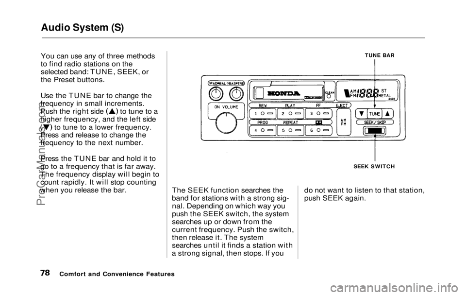 HONDA PRELUDE 1992 Manual PDF
Audio System (S)
You can use any of three methods
to find radio stations on the
selected band: TUNE, SEEK, or
the Preset buttons.
Use the TUNE bar to change the
frequency in small increments. Push t HONDA PRELUDE 1992 Manual PDF
Audio System (S)
You can use any of three methods
to find radio stations on the
selected band: TUNE, SEEK, or
the Preset buttons.
Use the TUNE bar to change the
frequency in small increments. Push t