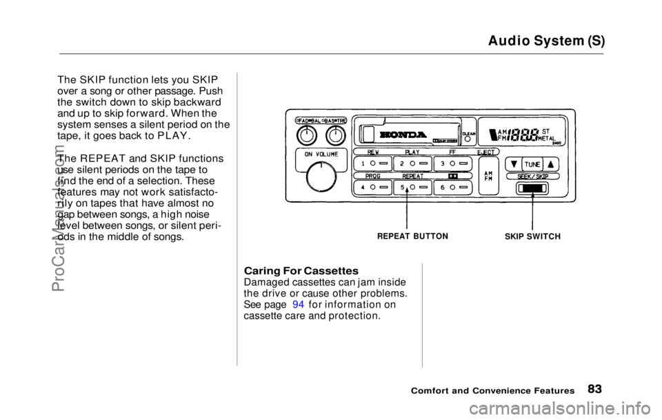 HONDA PRELUDE 1992 Manual Online Audio System (S)
The SKIP function lets you SKIP
over a song or other passage. Push
the switch down to skip backward
and up to skip forward. When the
system senses a silent period on the
tape, it goe HONDA PRELUDE 1992 Manual Online Audio System (S)
The SKIP function lets you SKIP
over a song or other passage. Push
the switch down to skip backward
and up to skip forward. When the
system senses a silent period on the
tape, it goe
