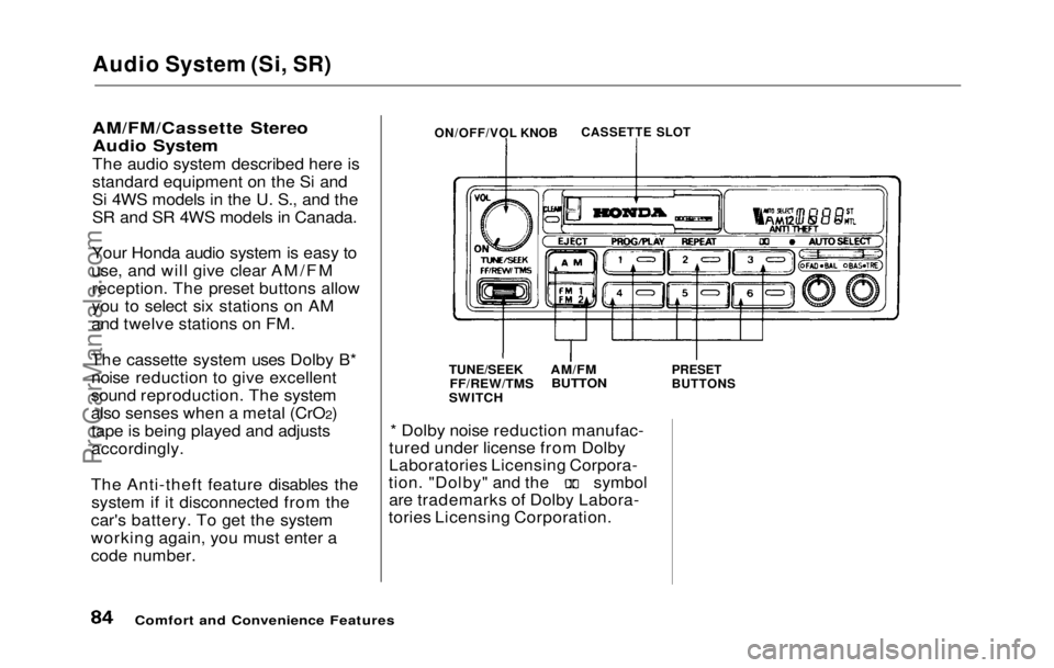HONDA PRELUDE 1992 Manual Online
Audio System (Si, SR)
AM/FM/Cassette Stereo Audio System
The audio system described here is
standard equipment on the Si and
Si 4WS models in the U. S., and the
SR and SR 4WS models in Canada.
Your HONDA PRELUDE 1992 Manual Online
Audio System (Si, SR)
AM/FM/Cassette Stereo Audio System
The audio system described here is
standard equipment on the Si and
Si 4WS models in the U. S., and the
SR and SR 4WS models in Canada.
Your