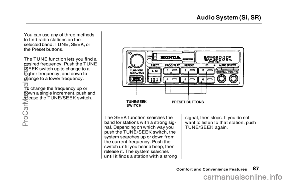 HONDA PRELUDE 1992 Manual Online
Audio System (Si, SR)
You can use any of three methods
to find radio stations on the
selected band: TUNE, SEEK, or
the Preset buttons.
The TUNE function lets you find a
desired frequency. Push the T HONDA PRELUDE 1992 Manual Online
Audio System (Si, SR)
You can use any of three methods
to find radio stations on the
selected band: TUNE, SEEK, or
the Preset buttons.
The TUNE function lets you find a
desired frequency. Push the T