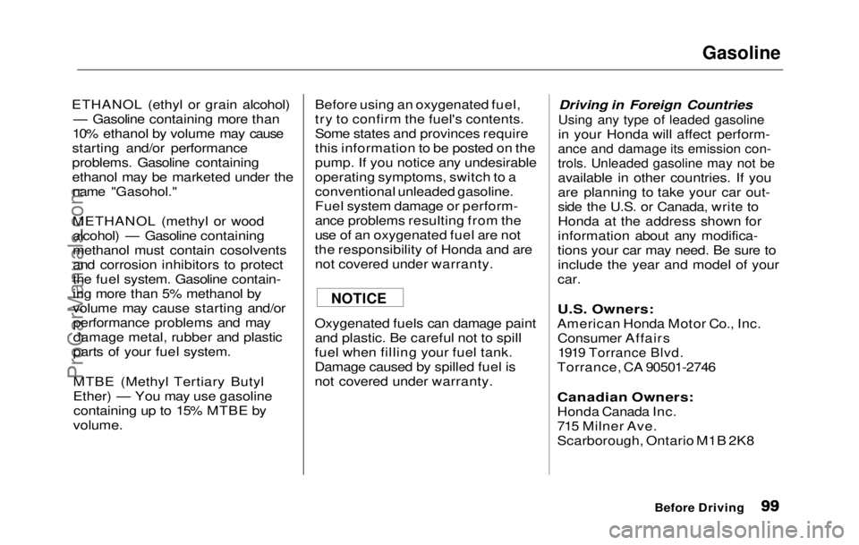 HONDA PRELUDE 1992  Owners Manual Gasoline

ETHANOL (ethyl or grain alcohol) — Gasoline containing more than
10% ethanol by volume may cause
starting and/or performance
problems. Gasoline containing
ethanol may be marketed under the