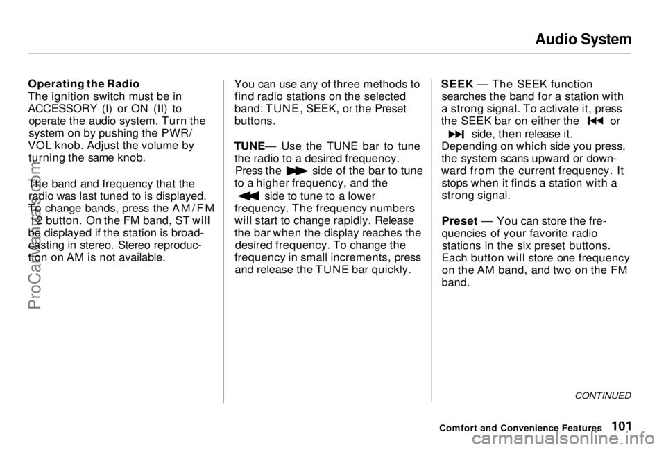 HONDA PRELUDE 1998  Owners Manual Audio System

Operating the Radio
The ignition switch must be in
ACCESSORY (I) or ON (II) to operate the audio system. Turn the
system on by pushing the PWR/
VOL knob. Adjust the volume by turning the