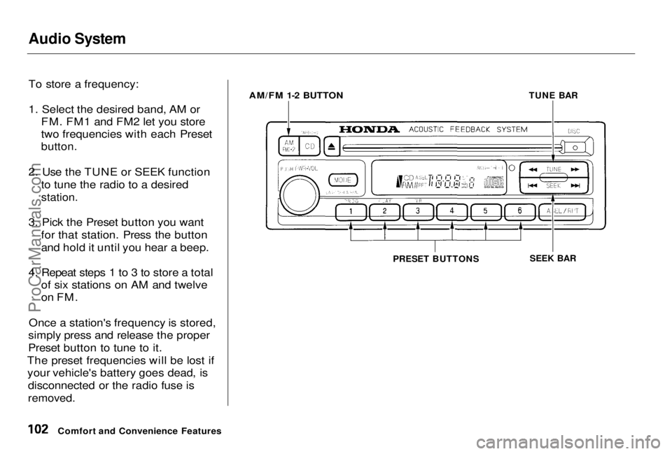 HONDA PRELUDE 1998 Owners Manual Audio System
To store a frequency:
1. Select the desired band, AM or
FM. FM1 and FM2 let you store
two frequencies with each Preset
button.
2. Use the TUNE or SEEK function to tune the radio to a d HONDA PRELUDE 1998 Owners Manual Audio System
To store a frequency:
1. Select the desired band, AM or
FM. FM1 and FM2 let you store
two frequencies with each Preset
button.
2. Use the TUNE or SEEK function to tune the radio to a d