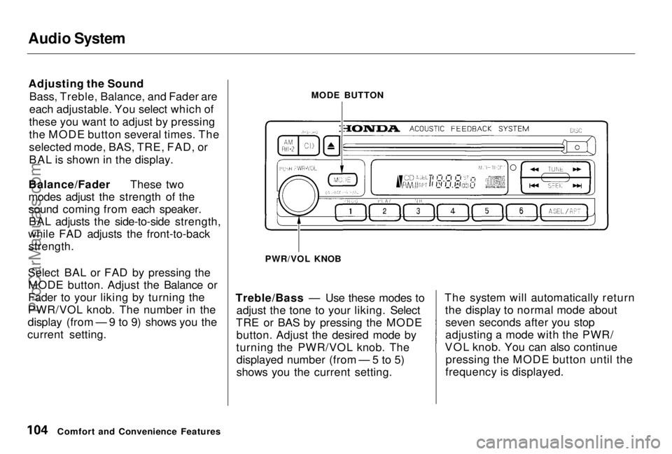 HONDA PRELUDE 1998 Owners Manual Audio System
Adjusting the Sound Bass, Treble, Balance, and Fader are
each adjustable. You select which of
these you want to adjust by pressing
the MODE button several times. The
selected mode, BAS, HONDA PRELUDE 1998 Owners Manual Audio System
Adjusting the Sound Bass, Treble, Balance, and Fader are
each adjustable. You select which of
these you want to adjust by pressing
the MODE button several times. The
selected mode, BAS,