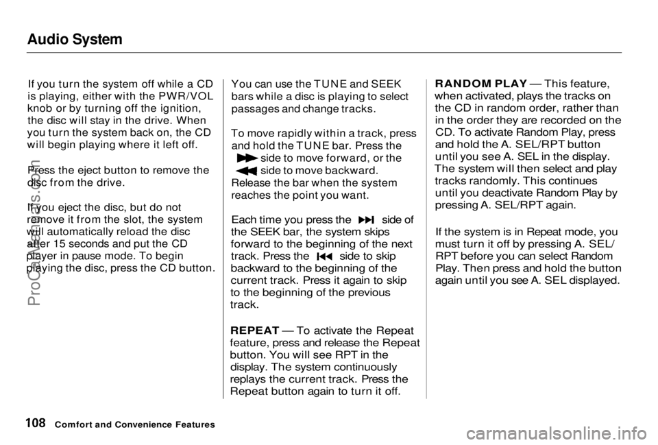 HONDA PRELUDE 1998  Owners Manual Audio System

If you turn the system off while a CD
is playing, either with the PWR/VOL
knob or by turning off the ignition, the disc will stay in the drive. When
you turn the system back on, the CD
w