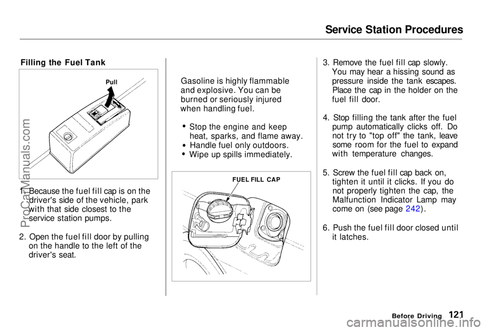 HONDA PRELUDE 1998 Owners Manual
Service Station Procedures
Filling the Fuel Tank
1. Because the fuel fill cap is on the driver's side of the vehicle, park
with that side closest to the service station pumps.
2. Open the fuel fi HONDA PRELUDE 1998 Owners Manual
Service Station Procedures
Filling the Fuel Tank
1. Because the fuel fill cap is on the driver's side of the vehicle, park
with that side closest to the service station pumps.
2. Open the fuel fi