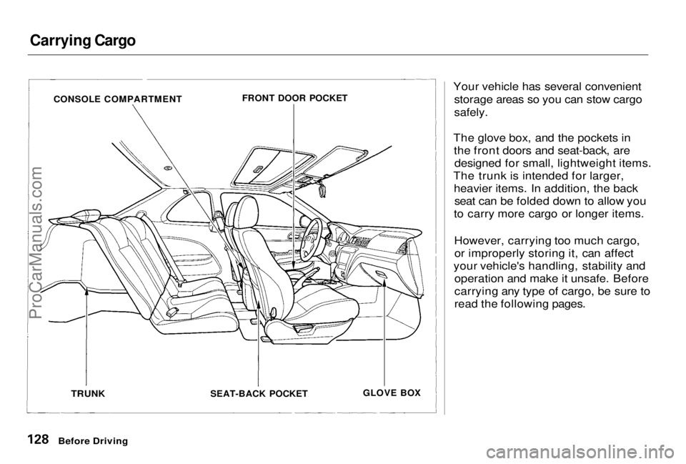 HONDA PRELUDE 1998 Owners Manual Carrying Cargo
Your vehicle has several convenientstorage areas so you can stow cargo
safely.
The glove box, and the pockets in the front doors and seat-back, aredesigned for small, lightweight ite HONDA PRELUDE 1998 Owners Manual Carrying Cargo
Your vehicle has several convenientstorage areas so you can stow cargo
safely.
The glove box, and the pockets in the front doors and seat-back, aredesigned for small, lightweight ite