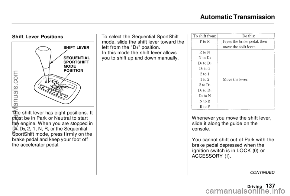 HONDA PRELUDE 1998 Owners Manual Automatic Transmission
Shift Lever Positions
The shift lever has eight positions. It must be in Park or Neutral to start
the engine. When you are stopped inD4, D3, 2, 1, N, R, or the Sequential
Sport HONDA PRELUDE 1998 Owners Manual Automatic Transmission
Shift Lever Positions
The shift lever has eight positions. It must be in Park or Neutral to start
the engine. When you are stopped inD4, D3, 2, 1, N, R, or the Sequential
Sport