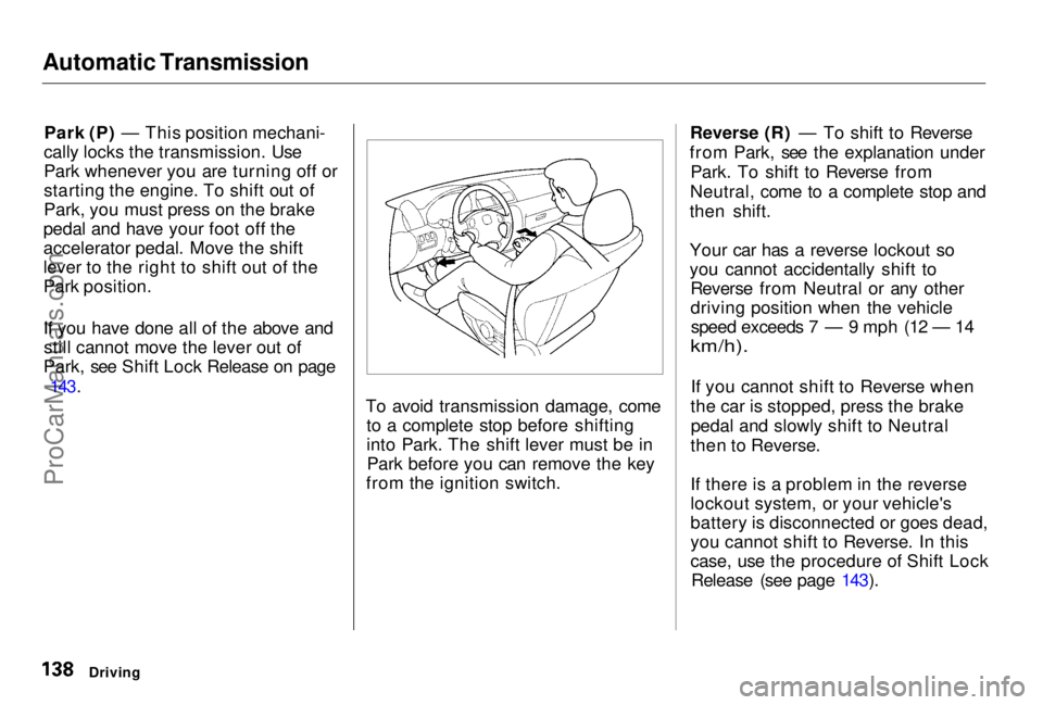 HONDA PRELUDE 1998 Owners Manual Automatic Transmission
Park (P) — This position mechani-
cally locks the transmission. Use
Park whenever you are turning off or
starting the engine. To shift out of
Park, you must press on the brak HONDA PRELUDE 1998 Owners Manual Automatic Transmission
Park (P) — This position mechani-
cally locks the transmission. Use
Park whenever you are turning off or
starting the engine. To shift out of
Park, you must press on the brak