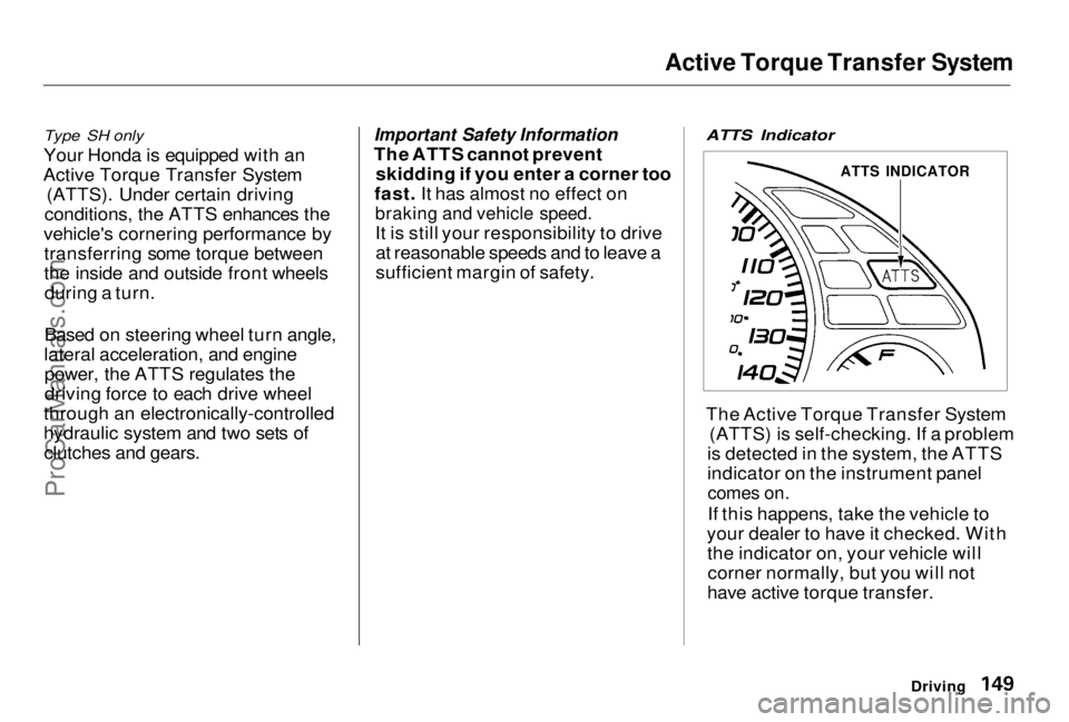 HONDA PRELUDE 1998 Owners Manual Active Torque Transfer System
Type SH only
Your Honda is equipped with an
Active Torque Transfer System (ATTS). Under certain driving
conditions, the ATTS enhances the
vehicle's cornering perfor HONDA PRELUDE 1998 Owners Manual Active Torque Transfer System
Type SH only
Your Honda is equipped with an
Active Torque Transfer System (ATTS). Under certain driving
conditions, the ATTS enhances the
vehicle's cornering perfor