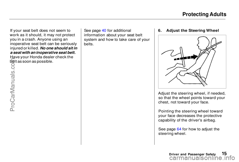 HONDA PRELUDE 1998 User Guide Protecting Adults
If your seat belt does not seem to
work as it should, it may not protect you in a crash. Anyone using aninoperative seat belt can be seriously
injured or killed. No one should sit i HONDA PRELUDE 1998 User Guide Protecting Adults
If your seat belt does not seem to
work as it should, it may not protect you in a crash. Anyone using aninoperative seat belt can be seriously
injured or killed. No one should sit i