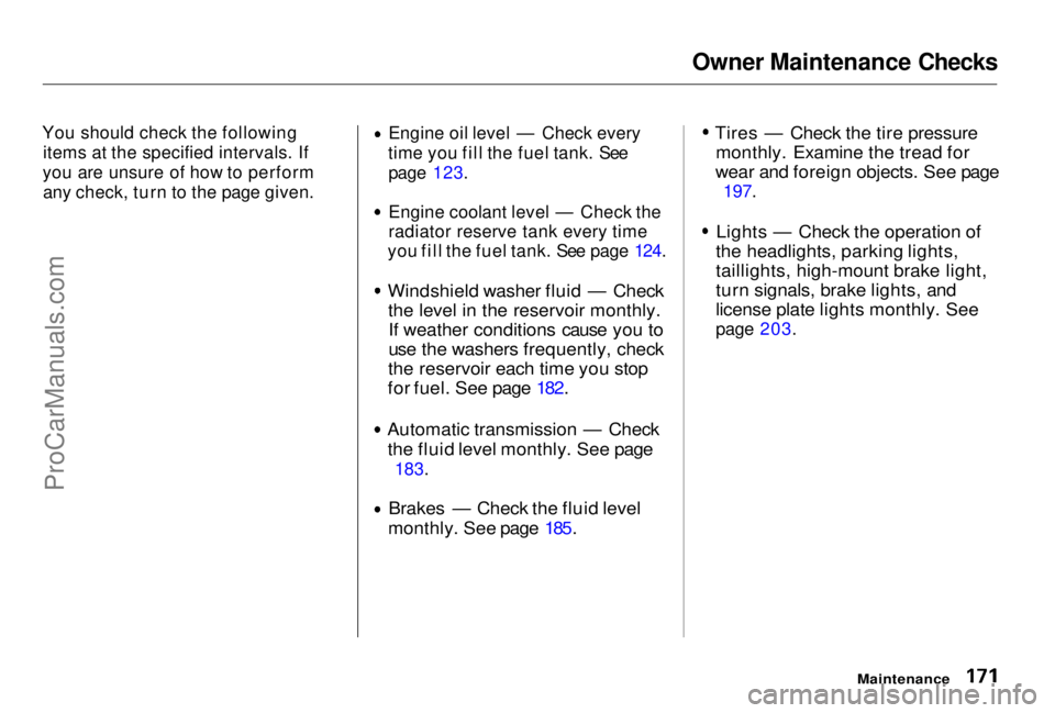 HONDA PRELUDE 1998  Owners Manual Owner Maintenance Checks
You should check the following items at the specified intervals. If
you are unsure of how to perform any check, turn to the page given. Engine oil level — Check every
time y