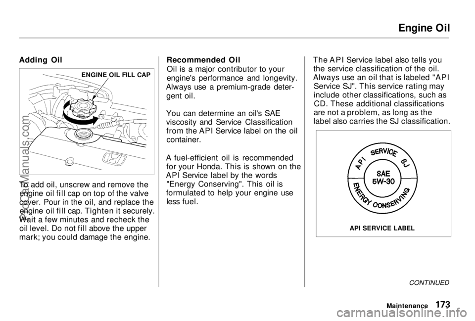 HONDA PRELUDE 1998 Owners Manual Engine Oil
Adding Oil
To add oil, unscrew and remove the engine oil fill cap on top of the valve
cover. Pour in the oil, and replace the engine oil fill cap. Tighten it securely.
Wait a few minutes an HONDA PRELUDE 1998 Owners Manual Engine Oil
Adding Oil
To add oil, unscrew and remove the engine oil fill cap on top of the valve
cover. Pour in the oil, and replace the engine oil fill cap. Tighten it securely.
Wait a few minutes an
