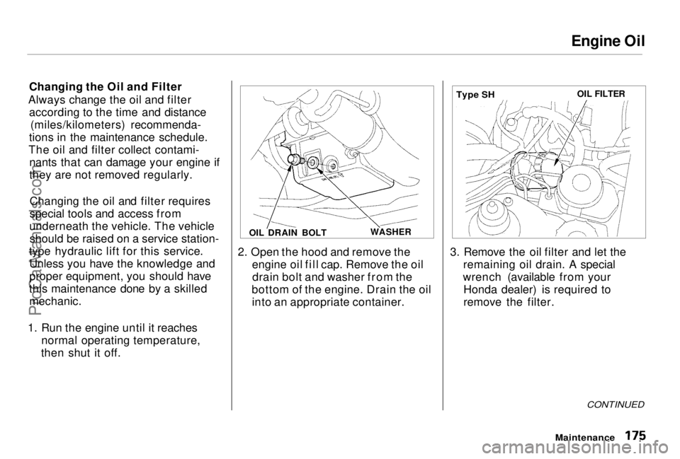 HONDA PRELUDE 1998 Owners Manual
Engine Oil
Changing the Oil and Filter
Always change the oil and filter according to the time and distance (miles/kilometers) recommenda-
tions in the maintenance schedule.
The oil and filter collect HONDA PRELUDE 1998 Owners Manual
Engine Oil
Changing the Oil and Filter
Always change the oil and filter according to the time and distance (miles/kilometers) recommenda-
tions in the maintenance schedule.
The oil and filter collect