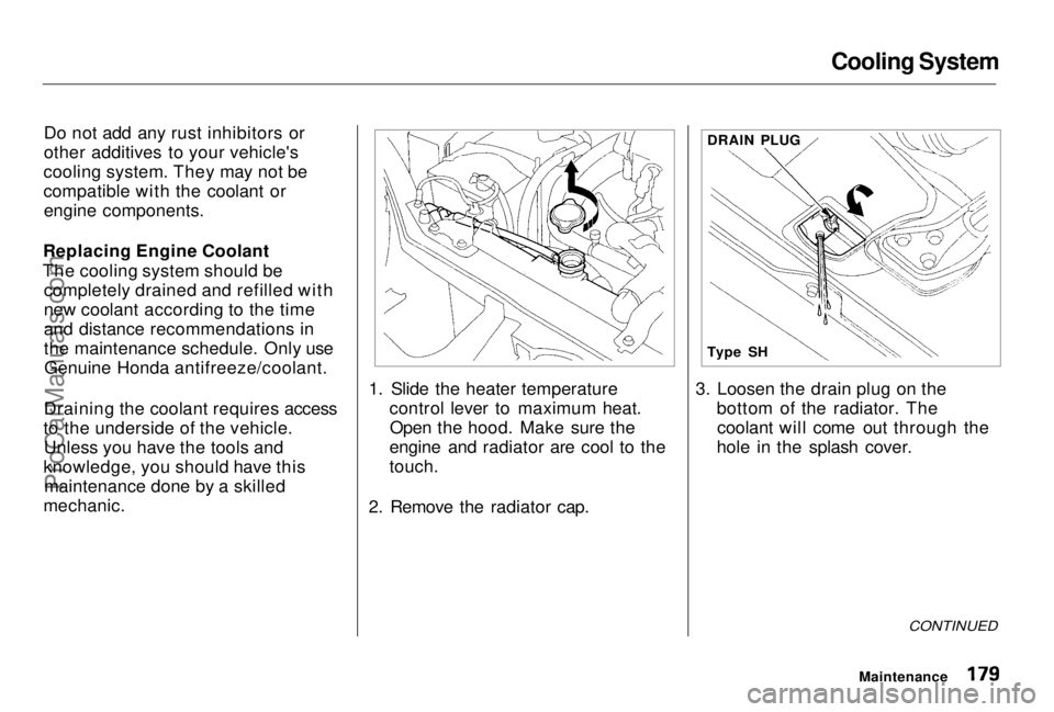 HONDA PRELUDE 1998 Owners Manual Cooling System
Do not add any rust inhibitors or
other additives to your vehicle's
cooling system. They may not be
compatible with the coolant or engine components.
Replacing Engine Coolant
The c HONDA PRELUDE 1998 Owners Manual Cooling System
Do not add any rust inhibitors or
other additives to your vehicle's
cooling system. They may not be
compatible with the coolant or engine components.
Replacing Engine Coolant
The c