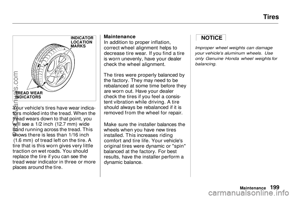 HONDA PRELUDE 1998 Owners Manual Tires
Your vehicle's tires have wear indica- tors molded into the tread. When the
tread wears down to that point, you
will see a 1/2 inch (12.7 mm) wide
band running across the tread. This shows HONDA PRELUDE 1998 Owners Manual Tires
Your vehicle's tires have wear indica- tors molded into the tread. When the
tread wears down to that point, you
will see a 1/2 inch (12.7 mm) wide
band running across the tread. This shows