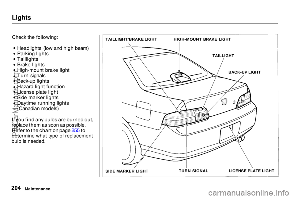 HONDA PRELUDE 1998 Owners Manual Lights
Check the following:
Headlights (low and high beam)
Parking lights Taillights
Brake lights
High-mount brake light
Turn signals
Back-up lights
Hazard light function
License plate light
Side ma HONDA PRELUDE 1998 Owners Manual Lights
Check the following:
Headlights (low and high beam)
Parking lights Taillights
Brake lights
High-mount brake light
Turn signals
Back-up lights
Hazard light function
License plate light
Side ma
