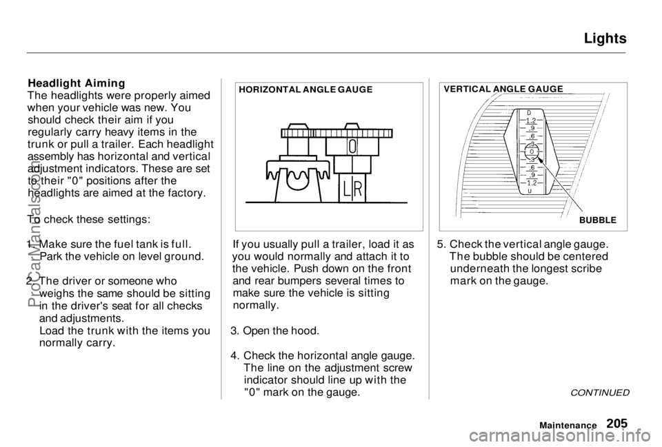 HONDA PRELUDE 1998  Owners Manual Lights

Headlight Aiming
The headlights were properly aimed
when your vehicle was new. You should check their aim if you
regularly carry heavy items in the
trunk or pull a trailer. Each headlight
asse