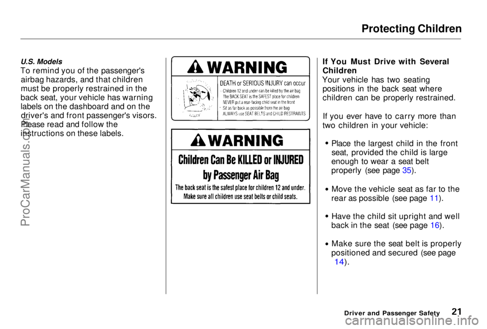 HONDA PRELUDE 1998 Owners Manual Protecting Children
U.S. Models
To remind you of the passenger's airbag hazards, and that children
must be properly restrained in the
back seat, your vehicle has warning
labels on the dashboard HONDA PRELUDE 1998 Owners Manual Protecting Children
U.S. Models
To remind you of the passenger's airbag hazards, and that children
must be properly restrained in the
back seat, your vehicle has warning
labels on the dashboard