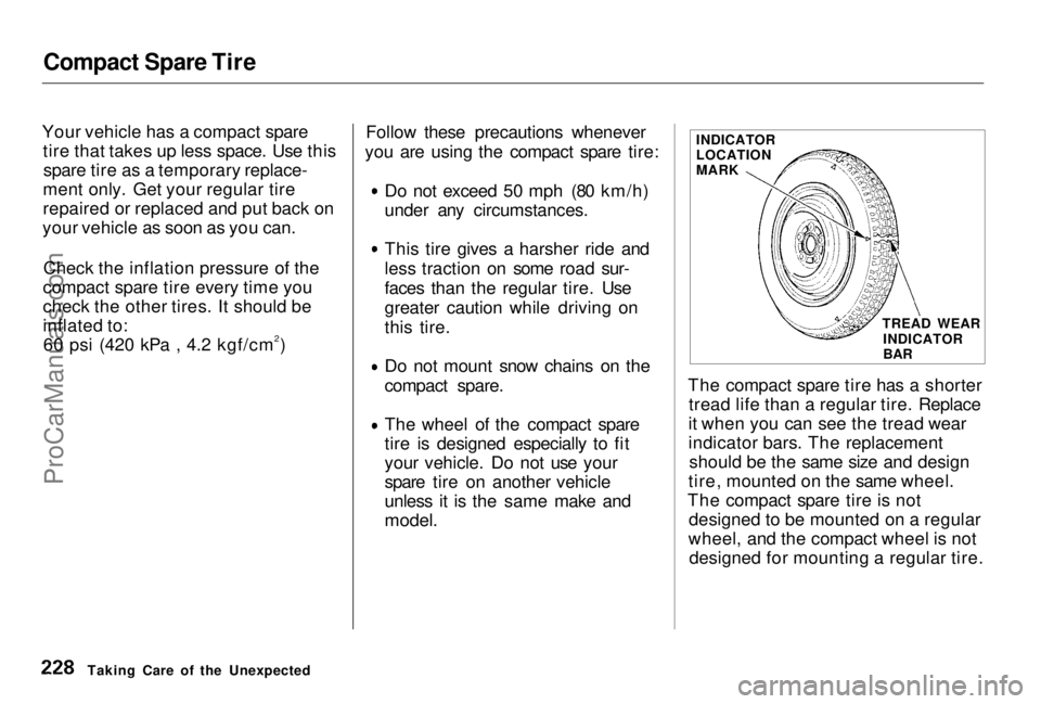 HONDA PRELUDE 1998 Owners Manual Compact Spare Tire
Your vehicle has a compact spare tire that takes up less space. Use thisspare tire as a temporary replace-
ment only. Get your regular tire
repaired or replaced and put back on
you HONDA PRELUDE 1998 Owners Manual Compact Spare Tire
Your vehicle has a compact spare tire that takes up less space. Use thisspare tire as a temporary replace-
ment only. Get your regular tire
repaired or replaced and put back on
you