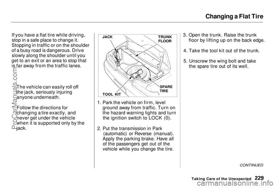 HONDA PRELUDE 1998 Owners Manual
Changing a Flat Tire
If you have a flat tire while driving, stop in a safe place to change it.
Stopping in traffic or on the shoulder
of a busy road is dangerous. Drive slowly along the shoulder unti HONDA PRELUDE 1998 Owners Manual
Changing a Flat Tire
If you have a flat tire while driving, stop in a safe place to change it.
Stopping in traffic or on the shoulder
of a busy road is dangerous. Drive slowly along the shoulder unti
