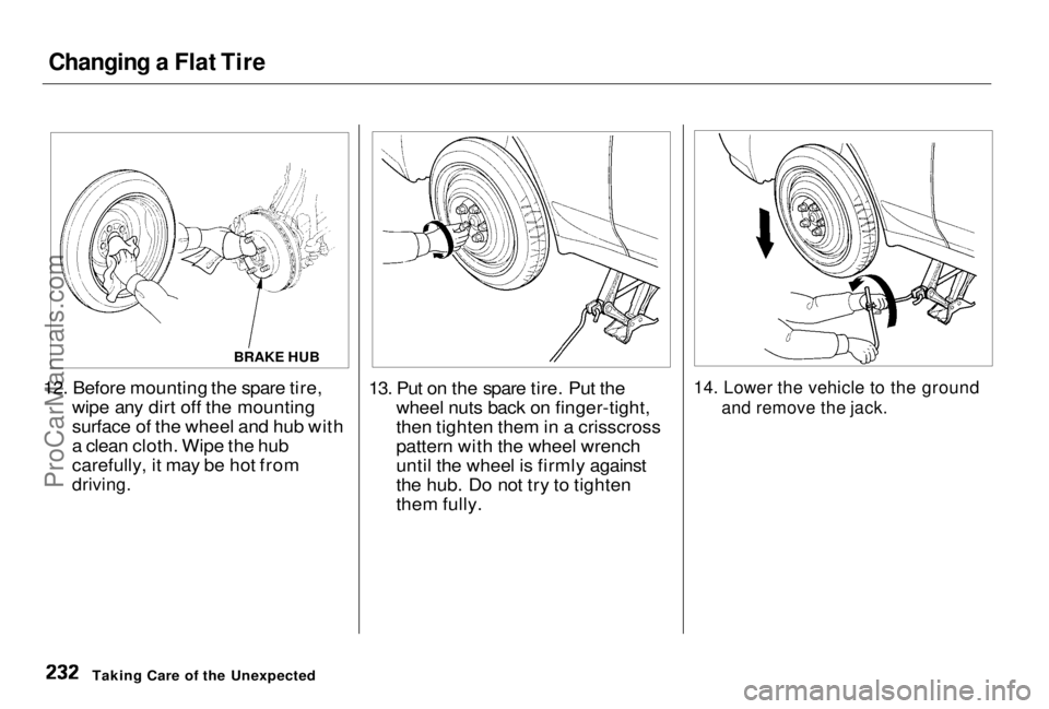 HONDA PRELUDE 1998 Owners Manual Changing a Flat Tire
12. Before mounting the spare tire, wipe any dirt off the mounting
surface of the wheel and hub with
a clean cloth. Wipe the hub
carefully, it may be hot from
driving.
13. Put HONDA PRELUDE 1998 Owners Manual Changing a Flat Tire
12. Before mounting the spare tire, wipe any dirt off the mounting
surface of the wheel and hub with
a clean cloth. Wipe the hub
carefully, it may be hot from
driving.
13. Put