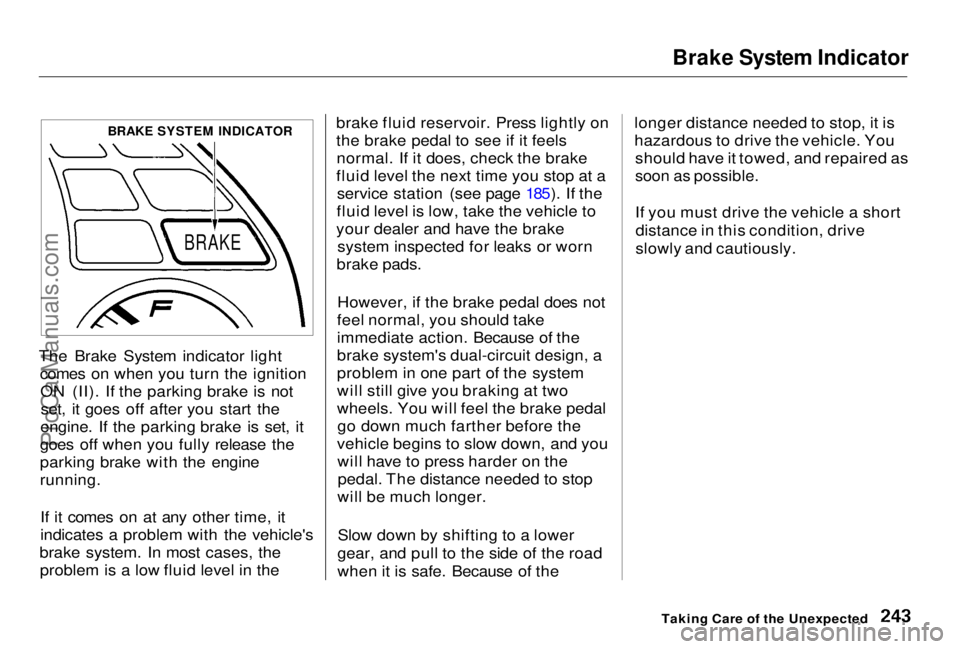 HONDA PRELUDE 1998 Owners Manual Brake System Indicator
The Brake System indicator light comes on when you turn the ignitionON (II). If the parking brake is notset, it goes off after you start the
engine. If the parking brake is set HONDA PRELUDE 1998 Owners Manual Brake System Indicator
The Brake System indicator light comes on when you turn the ignitionON (II). If the parking brake is notset, it goes off after you start the
engine. If the parking brake is set