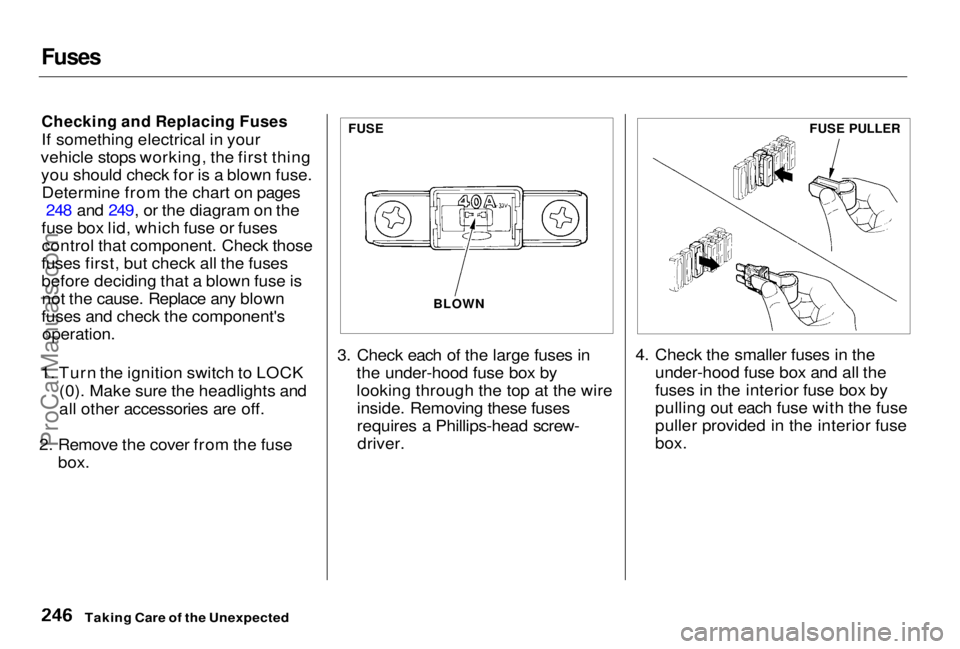 HONDA PRELUDE 1998 Owners Manual Fuses
Checking and Replacing Fuses
If something electrical in your
vehicle stops working, the first thing you should check for is a blown fuse. Determine from the chart on pages 248 and 249, or the HONDA PRELUDE 1998 Owners Manual Fuses
Checking and Replacing Fuses
If something electrical in your
vehicle stops working, the first thing you should check for is a blown fuse. Determine from the chart on pages 248 and 249, or the