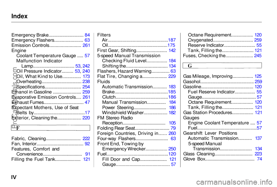HONDA PRELUDE 1998  Owners Manual Index

Emergency Brake............................ 84
Emergency Flashers....................... 63
Emission Controls......................... 261

Engine

Coolant Temperature Gauge ..... 57
Malfunctio