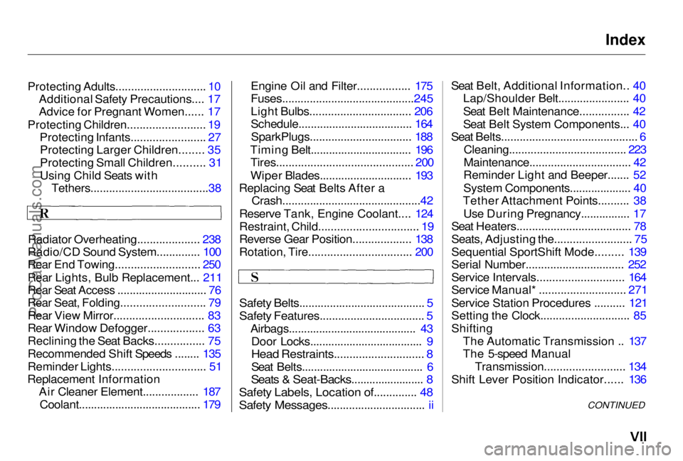 HONDA PRELUDE 1998  Owners Manual Index

Protecting Adults............................. 10
 Additional Safety Precautions.... 17
Advice for Pregnant Women...... 17

Protecting Children......................... 19
 Protecting Infants..