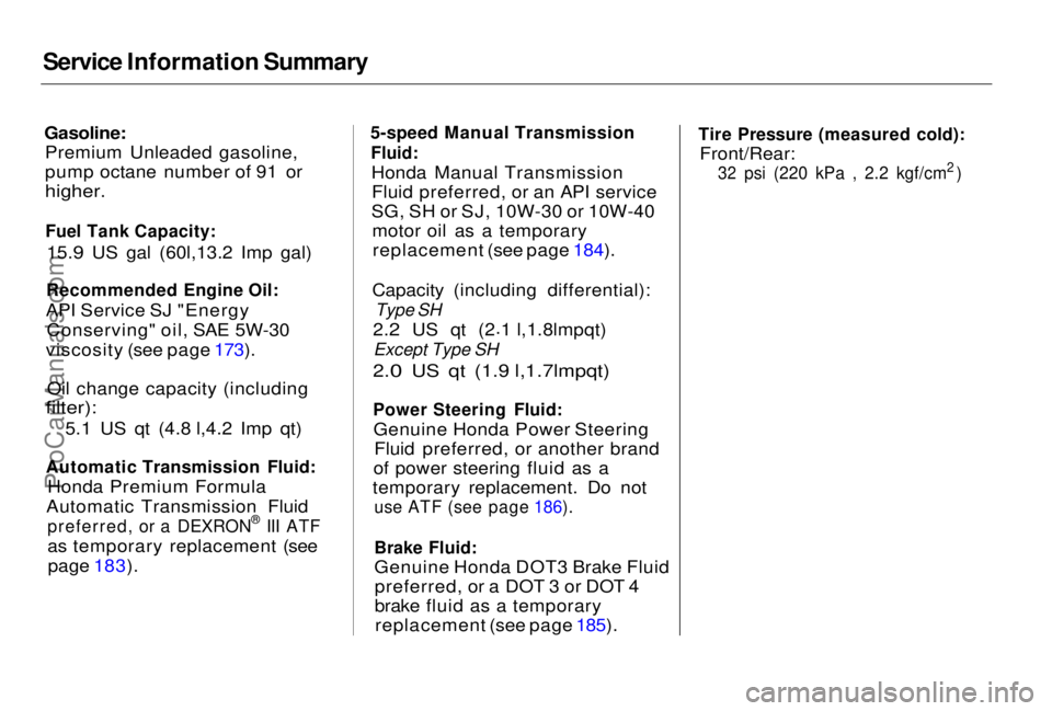 HONDA PRELUDE 1998 Owners Guide 
Service Information Summary

Gasoline:
Premium Unleaded gasoline,
pump octane number of 91 or

higher.

Fuel Tank Capacity:
15.9 US gal (60l,13.2 Imp gal)
Recommended Engine Oil:

API Service SJ "