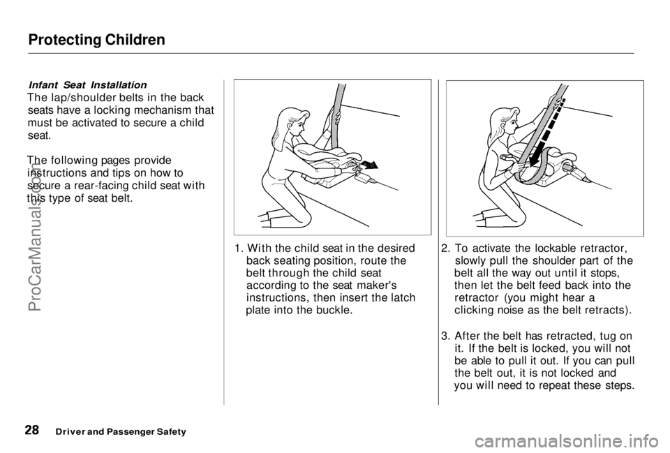 HONDA PRELUDE 1998 Owners Manual Protecting Children
Infant Seat Installation
The lap/shoulder belts in the back seats have a locking mechanism that
must be activated to secure a child
seat.
The following pages provide instructio HONDA PRELUDE 1998 Owners Manual Protecting Children
Infant Seat Installation
The lap/shoulder belts in the back seats have a locking mechanism that
must be activated to secure a child
seat.
The following pages provide instructio
