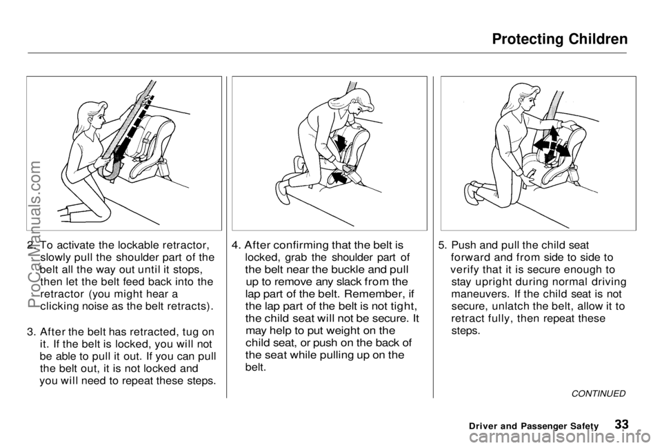 HONDA PRELUDE 1998 Owners Guide
Protecting Children
2. To activate the lockable retractor, slowly pull the shoulder part of the
belt all the way out until it stops, then let the belt feed back into the
retractor (you might hear a
HONDA PRELUDE 1998 Owners Guide
Protecting Children
2. To activate the lockable retractor, slowly pull the shoulder part of the
belt all the way out until it stops, then let the belt feed back into the
retractor (you might hear a