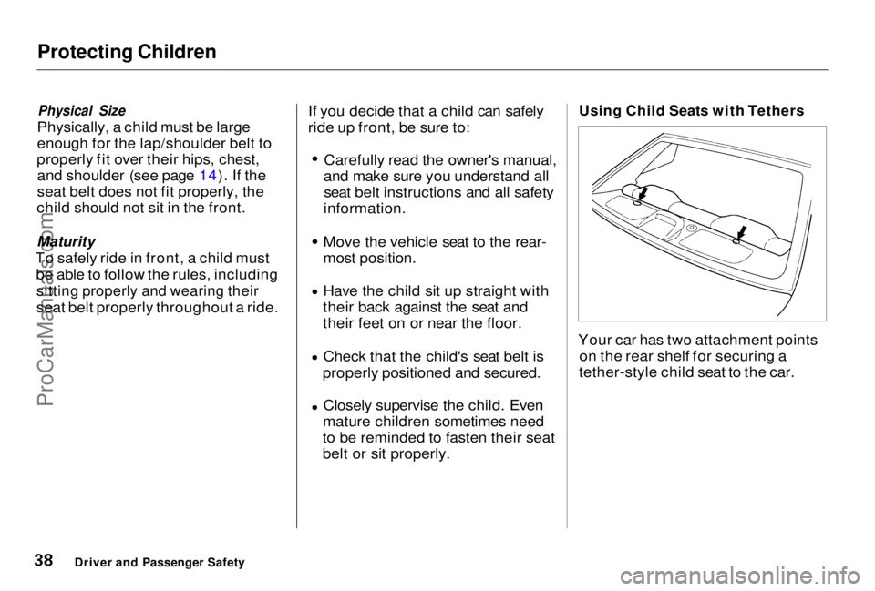 HONDA PRELUDE 1998 Owners Guide Protecting Children
Physical Size
Physically, a child must be large
enough for the lap/shoulder belt to
properly fit over their hips, chest, and shoulder (see page 14). If the
seat belt does not fit HONDA PRELUDE 1998 Owners Guide Protecting Children
Physical Size
Physically, a child must be large
enough for the lap/shoulder belt to
properly fit over their hips, chest, and shoulder (see page 14). If the
seat belt does not fit